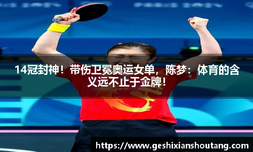 14冠封神！带伤卫冕奥运女单，陈梦：体育的含义远不止于金牌！